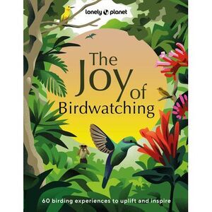 Lonely Planet the Joy of Birdwatching -- Lonely Planet